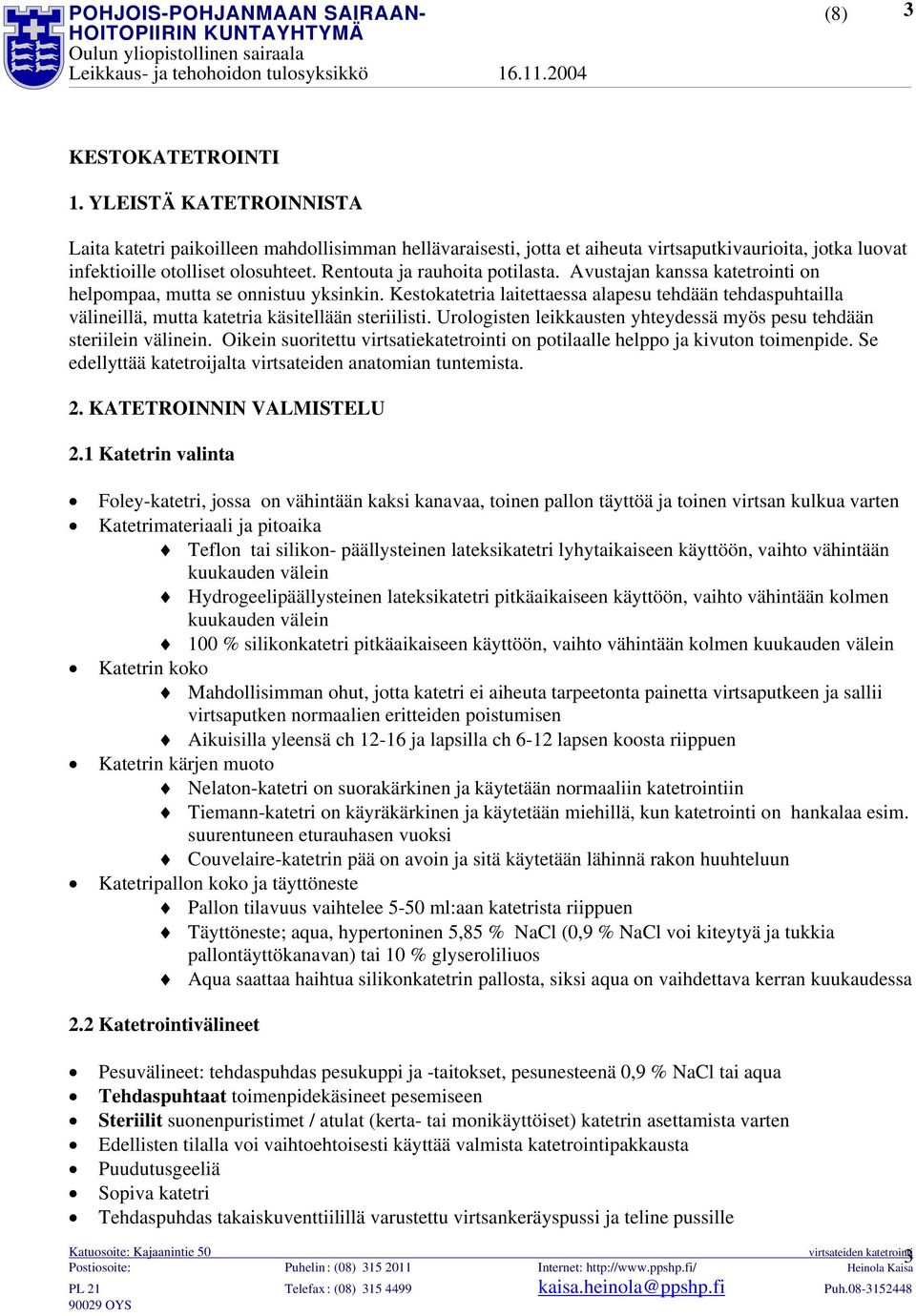 Kestokatetria laitettaessa alapesu tehdään tehdaspuhtailla välineillä, mutta katetria käsitellään steriilisti. Urologisten leikkausten yhteydessä myös pesu tehdään steriilein välinein.