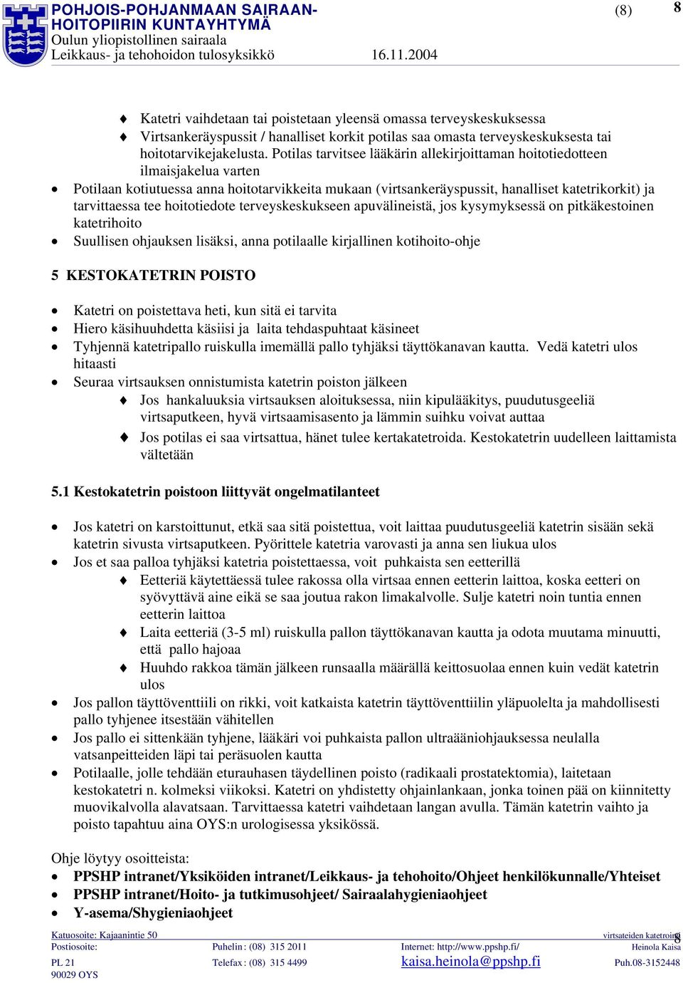 hoitotiedote terveyskeskukseen apuvälineistä, jos kysymyksessä on pitkäkestoinen katetrihoito Suullisen ohjauksen lisäksi, anna potilaalle kirjallinen kotihoito-ohje 5 KESTOKATETRIN POISTO Katetri on