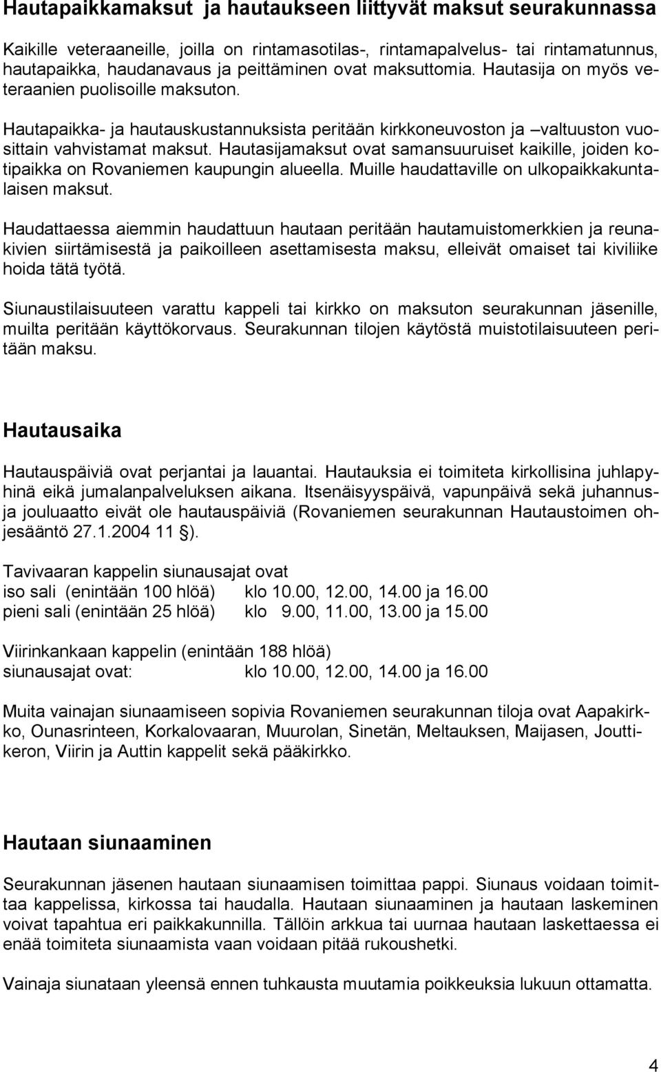 Hautasijamaksut ovat samansuuruiset kaikille, joiden kotipaikka on Rovaniemen kaupungin alueella. Muille haudattaville on ulkopaikkakuntalaisen maksut.