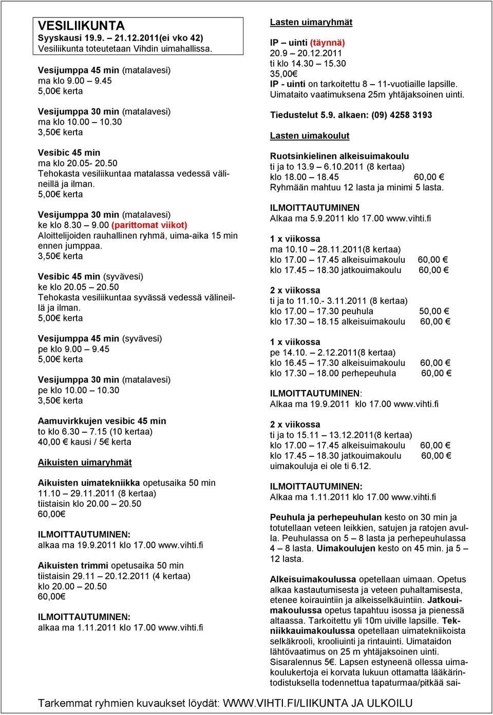 00 (parittomat viikot) Aloittelijoiden rauhallinen ryhmä, uima-aika 15 min ennen jumppaa. 3,50 kerta Vesibic 45 min (syvävesi) ke klo 20.05 20.