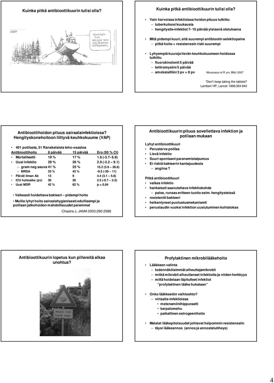 = resistenssin riski suurempi Lyhyempiä kuureja lievän keuhkokuumeen hoidossa tutkittu fluorokinolonit 5 päivää telitromysiini 5 päivää amoksisilliini 3 pv = 8 pv Moussaoui el R ym, BMJ 2007 Don t