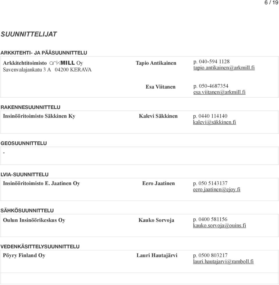 0440 114140 kalevi@säkkinen.fi GEOSUUNNITTELU - LVIA-SUUNNITTELU Insinööritoimisto E. Jaatinen Oy Eero Jaatinen p. 050 5143137 eero.jaatinen@ejoy.