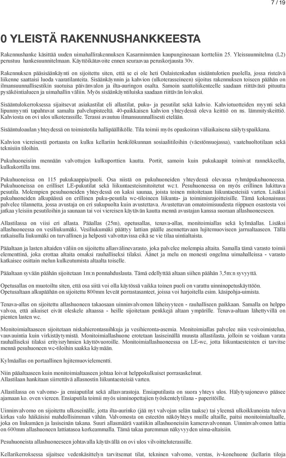 Rakennuksen pääsisäänkäynti on sijoitettu siten, että se ei ole heti Oulaistenkadun sisääntulotien puolella, jossa risteävä liikenne saattaisi luoda vaaratilanteita.