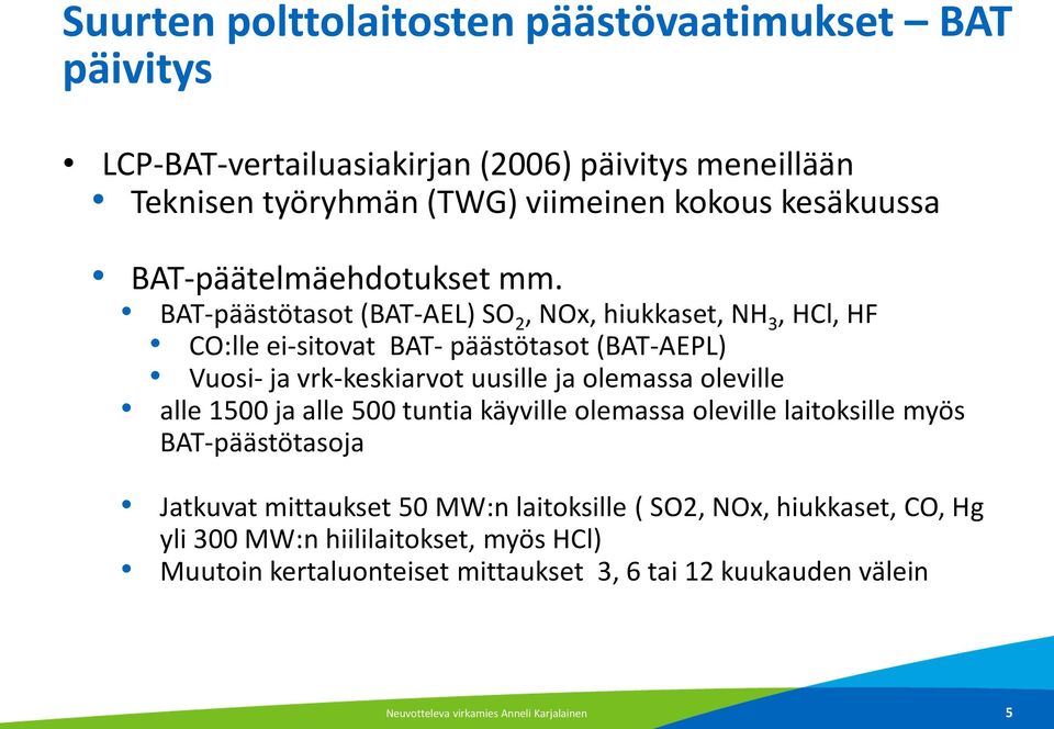 BAT-päästötasot (BAT-AEL) SO 2, NOx, hiukkaset, NH 3, HCl, HF CO:lle ei-sitovat BAT- päästötasot (BAT-AEPL) Vuosi- ja vrk-keskiarvot uusille ja olemassa oleville