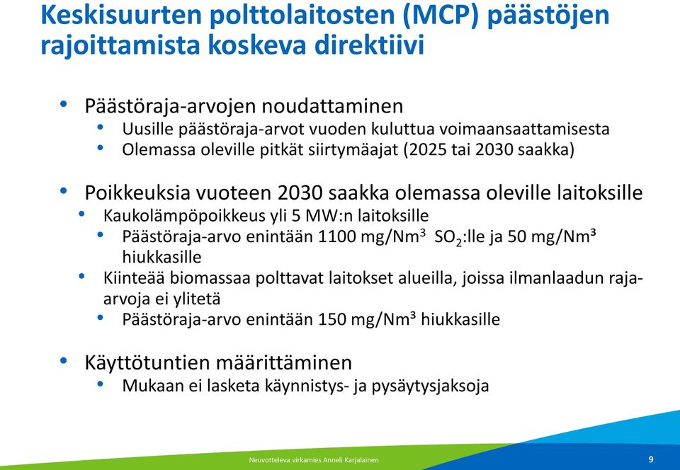 5 MW:n laitoksille Päästöraja-arvo enintään 1100 mg/nm 3 SO 2 :lle ja 50 mg/nm³ hiukkasille Kiinteää biomassaa polttavat laitokset alueilla, joissa ilmanlaadun