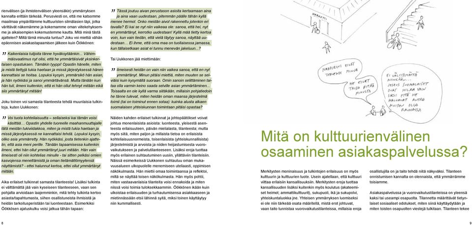 Mitä minä tästä ajattelen? Miltä tämä minusta tuntuu? Joku voi miettiä vähän epäonnisen asiakastapaamisen jälkeen kuin Öökkönen: Kaikenlaisia tulijoita tänne hyväksytäänkin.