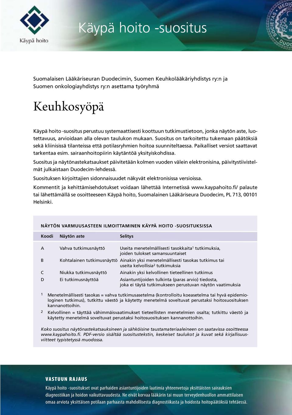 Suositus on tarkoitettu tukemaan päätöksiä sekä kliinisissä tilanteissa että potilasryhmien hoitoa suunniteltaessa. Paikalliset versiot saattavat tarkentaa esim.