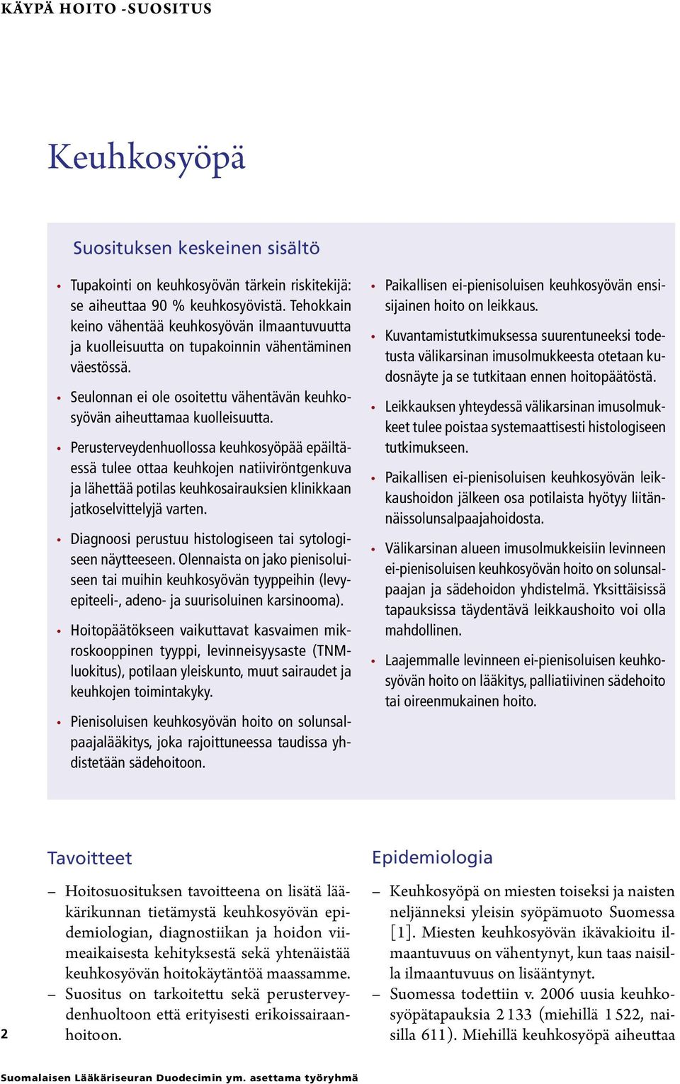 Perusterveydenhuollossa keuhkosyöpää epäiltäessä tulee ottaa keuhkojen natiiviröntgenkuva ja lähettää potilas keuhkosairauksien klinikkaan jatkoselvittelyjä varten.