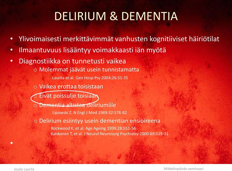 Gen Hosp Psy 2004;26:31-35 o Vaikea erottaa toisistaan o Eivät poissulje toisiaan o Dementia altistaa deliriumille Lipowski Z.