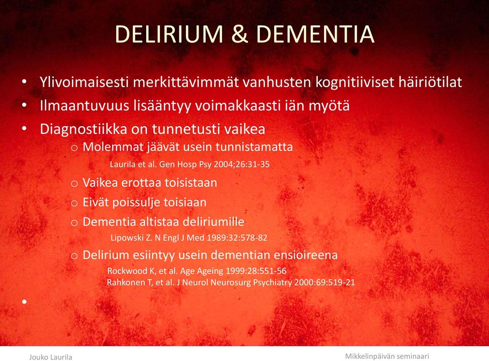 Gen Hosp Psy 2004;26:31-35 o Vaikea erottaa toisistaan o Eivät poissulje toisiaan o Dementia altistaa deliriumille Lipowski Z.