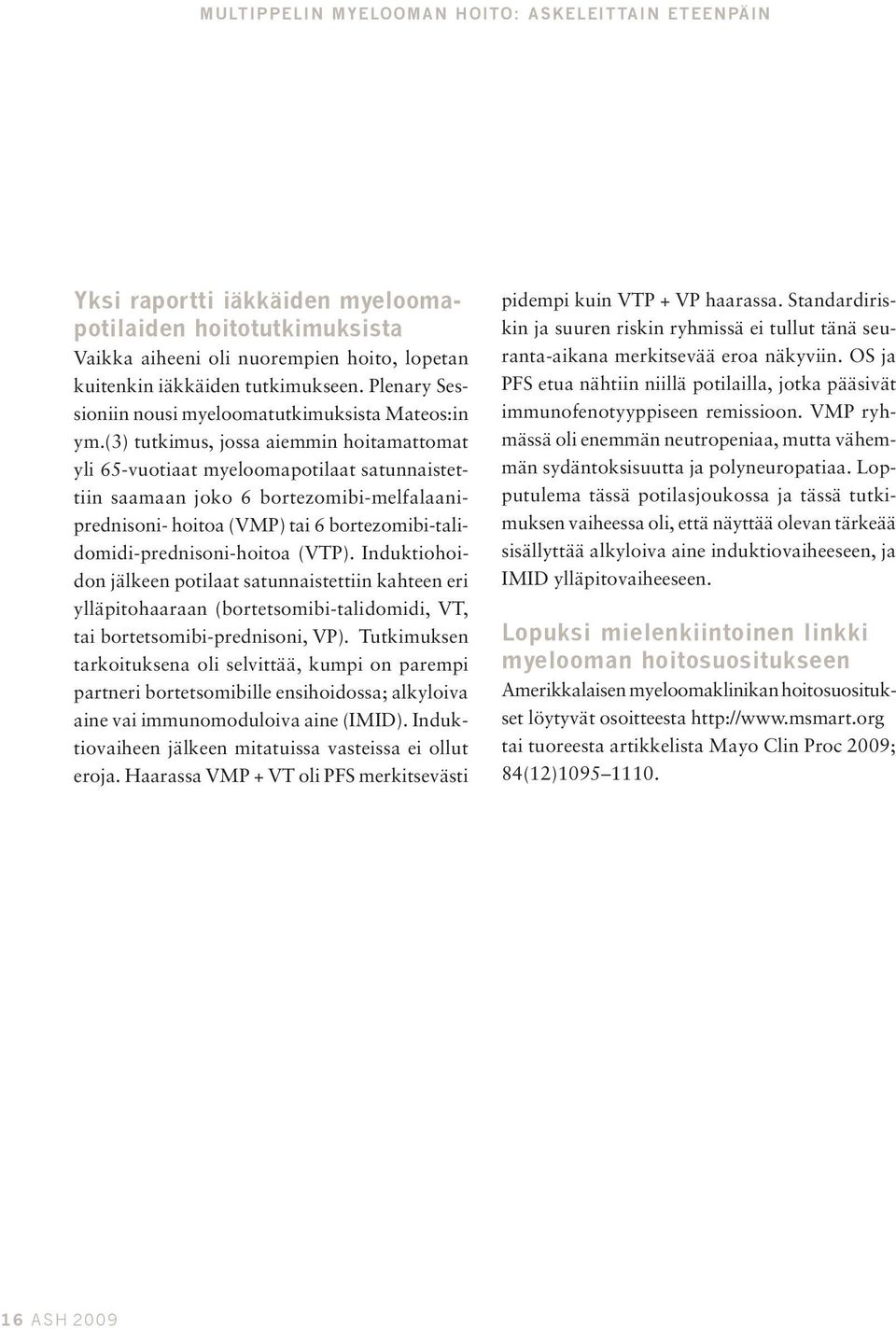 (3) tutkimus, jossa aiemmin hoitamattomat yli 65-vuotiaat myeloomapotilaat satunnaistettiin saamaan joko 6 bortezomibi-melfalaaniprednisoni- hoitoa (VMP) tai 6