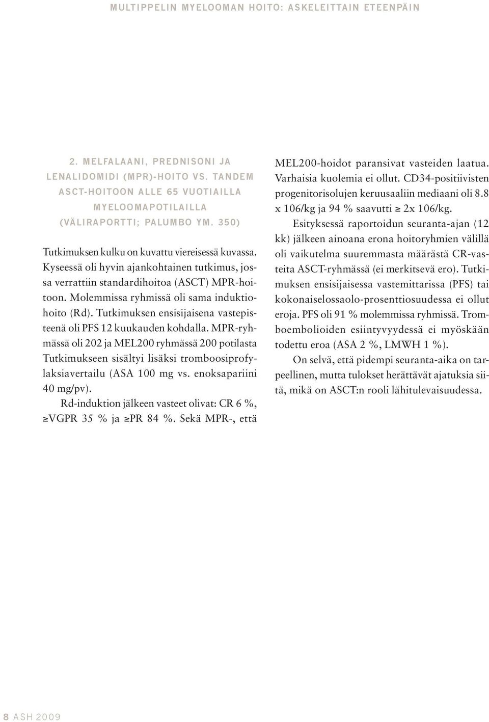 Tutkimuksen ensisijaisena vastepisteenä oli PFS 12 kuukauden kohdalla. MPR-ryhmässä oli 202 ja MEL200 ryhmässä 200 potilasta Tutkimukseen sisältyi lisäksi tromboosiprofylaksiavertailu (ASA 100 mg vs.