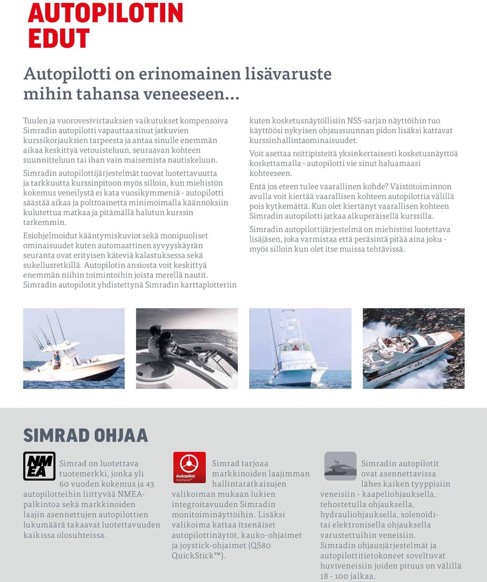 Simradin autopilottijärjestelmät tuovat luotettavuutta ja tarkkuutta kurssinpitoon myös silloin, kun miehistön kokemus veneilystä ei kata vuosikymmeniä - autopilotti säästää aikaa ja polttoainetta