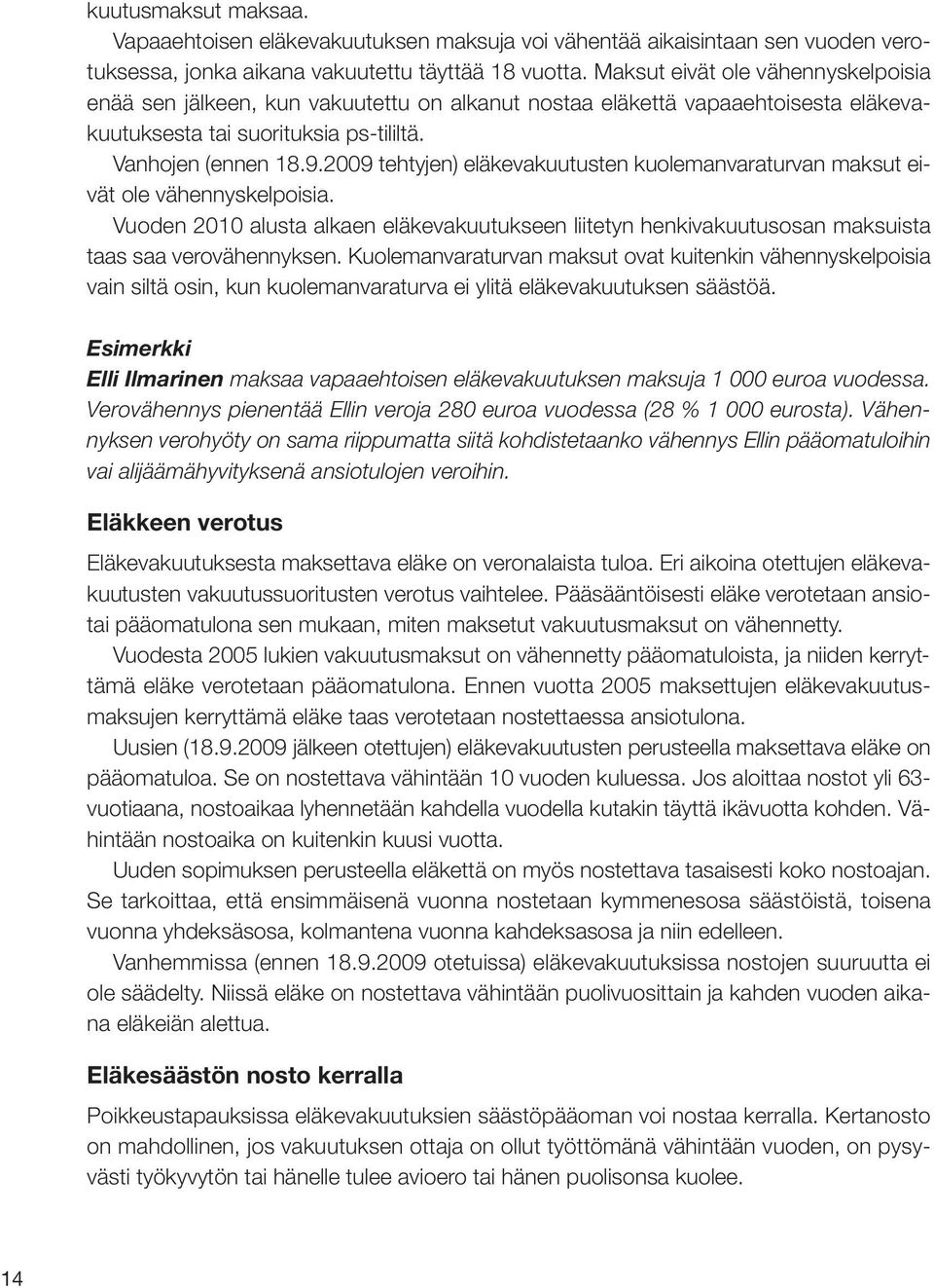 2009 tehtyjen) eläkevakuutusten kuolemanvaraturvan maksut eivät ole vähennyskelpoisia. Vuoden 2010 alusta alkaen eläkevakuutukseen liitetyn henkivakuutusosan maksuista taas saa verovähennyksen.