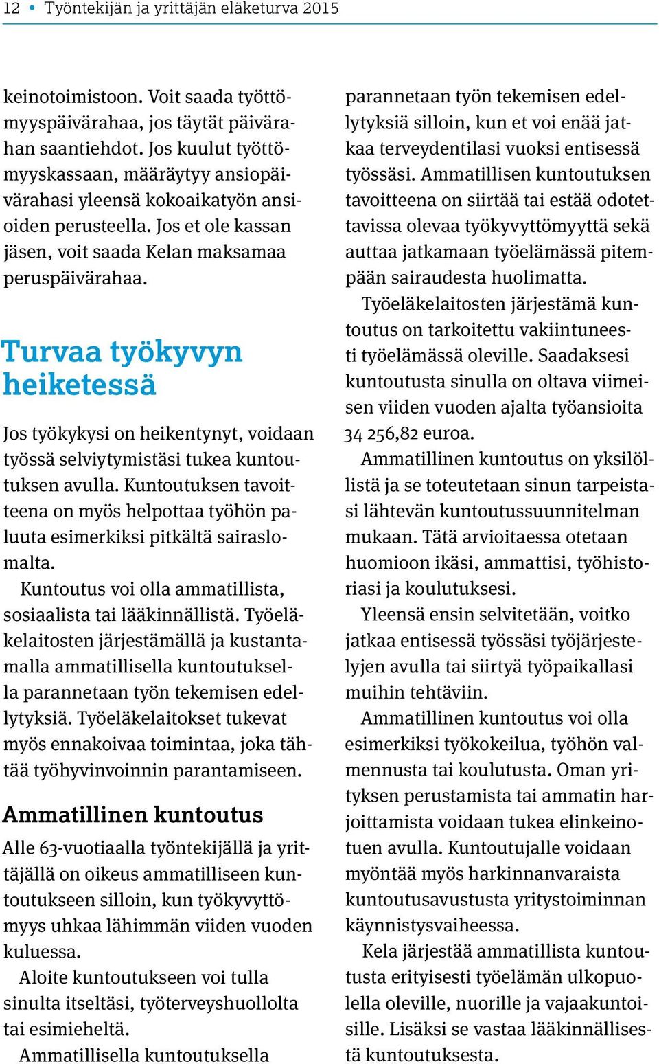 Turvaa työkyvyn heiketessä Jos työkykysi on heikentynyt, voidaan työssä selviytymistäsi tukea kuntoutuksen avulla.