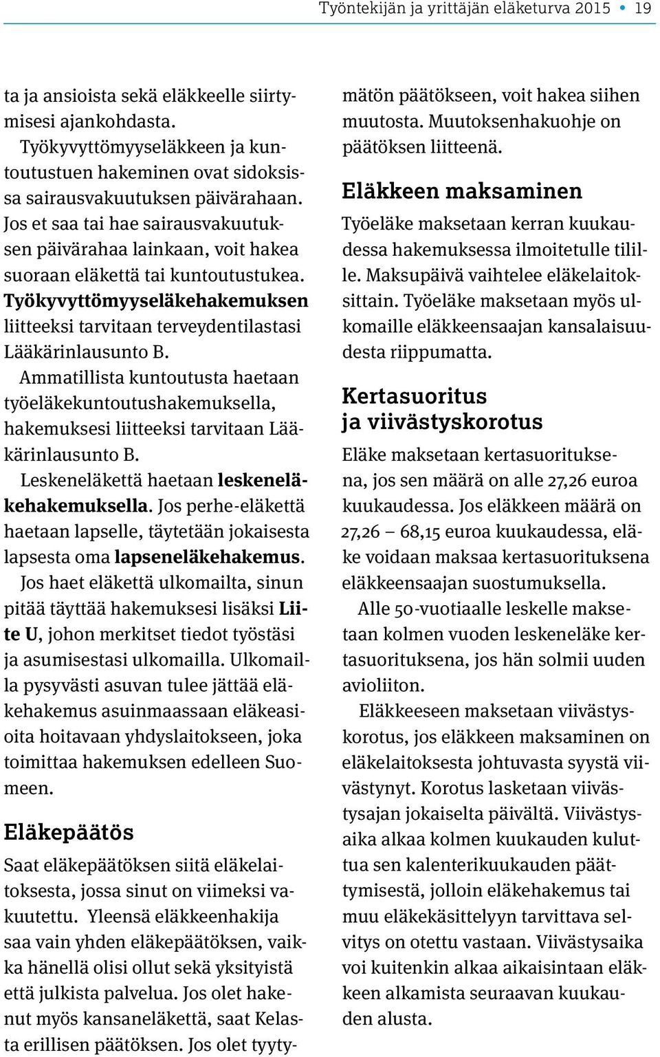 Ammatillista kuntoutusta haetaan työeläkekuntoutushakemuksella, hakemuksesi liitteeksi tarvitaan Lääkärinlausunto B. Leskeneläkettä haetaan leskeneläkehakemuksella.