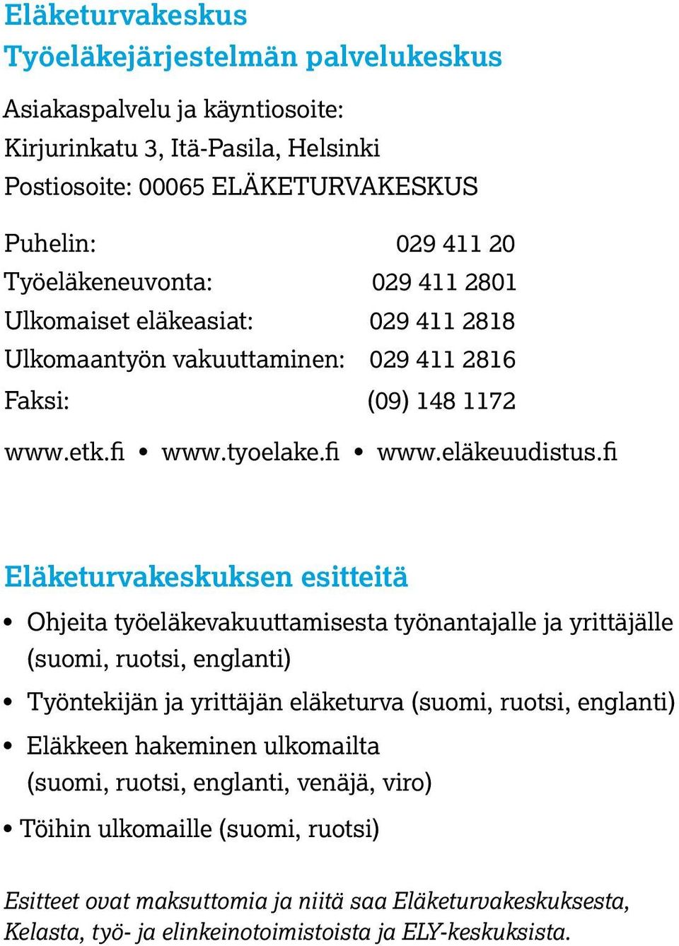 fi Eläketurvakeskuksen esitteitä Ohjeita työeläkevakuuttamisesta työnantajalle ja yrittäjälle (suomi, ruotsi, englanti) Työntekijän ja yrittäjän eläketurva (suomi, ruotsi, englanti)