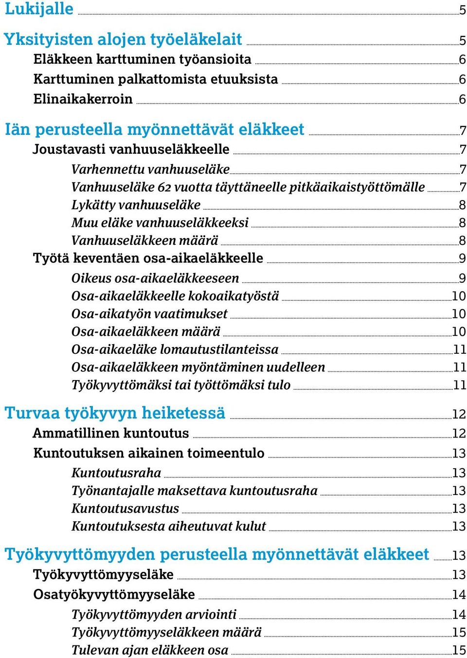 keventäen osa-aikaeläkkeelle 9 Oikeus osa-aikaeläkkeeseen 9 Osa-aikaeläkkeelle kokoaikatyöstä 10 Osa-aikatyön vaatimukset 10 Osa-aikaeläkkeen määrä 10 Osa-aikaeläke lomautustilanteissa 11