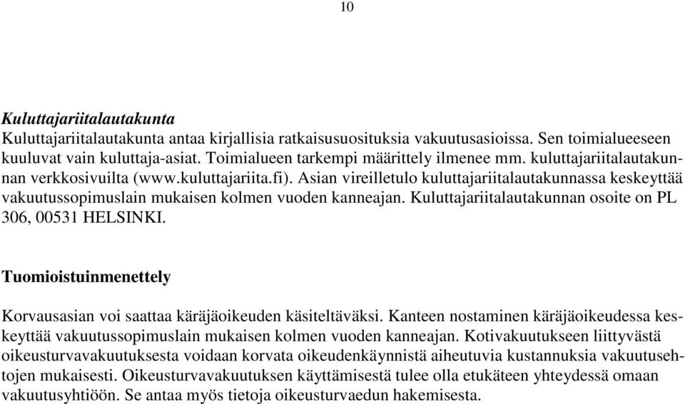 Asian vireilletulo kuluttajariitalautakunnassa keskeyttää vakuutussopimuslain mukaisen kolmen vuoden kanneajan. Kuluttajariitalautakunnan osoite on PL 306, 00531 HELSINKI.