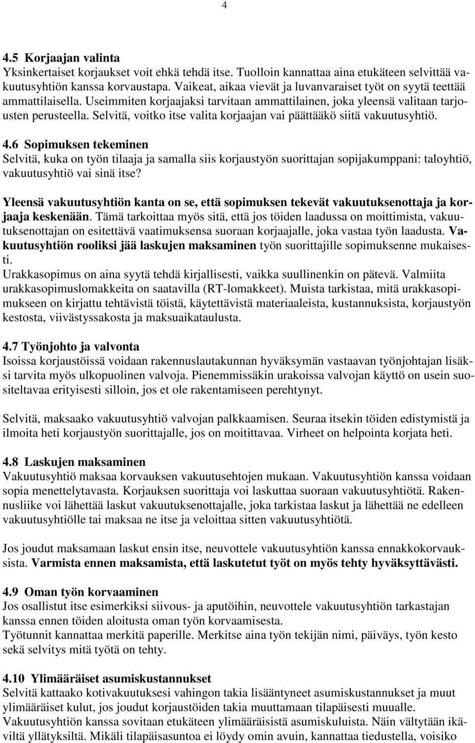 Selvitä, voitko itse valita korjaajan vai päättääkö siitä vakuutusyhtiö. 4.