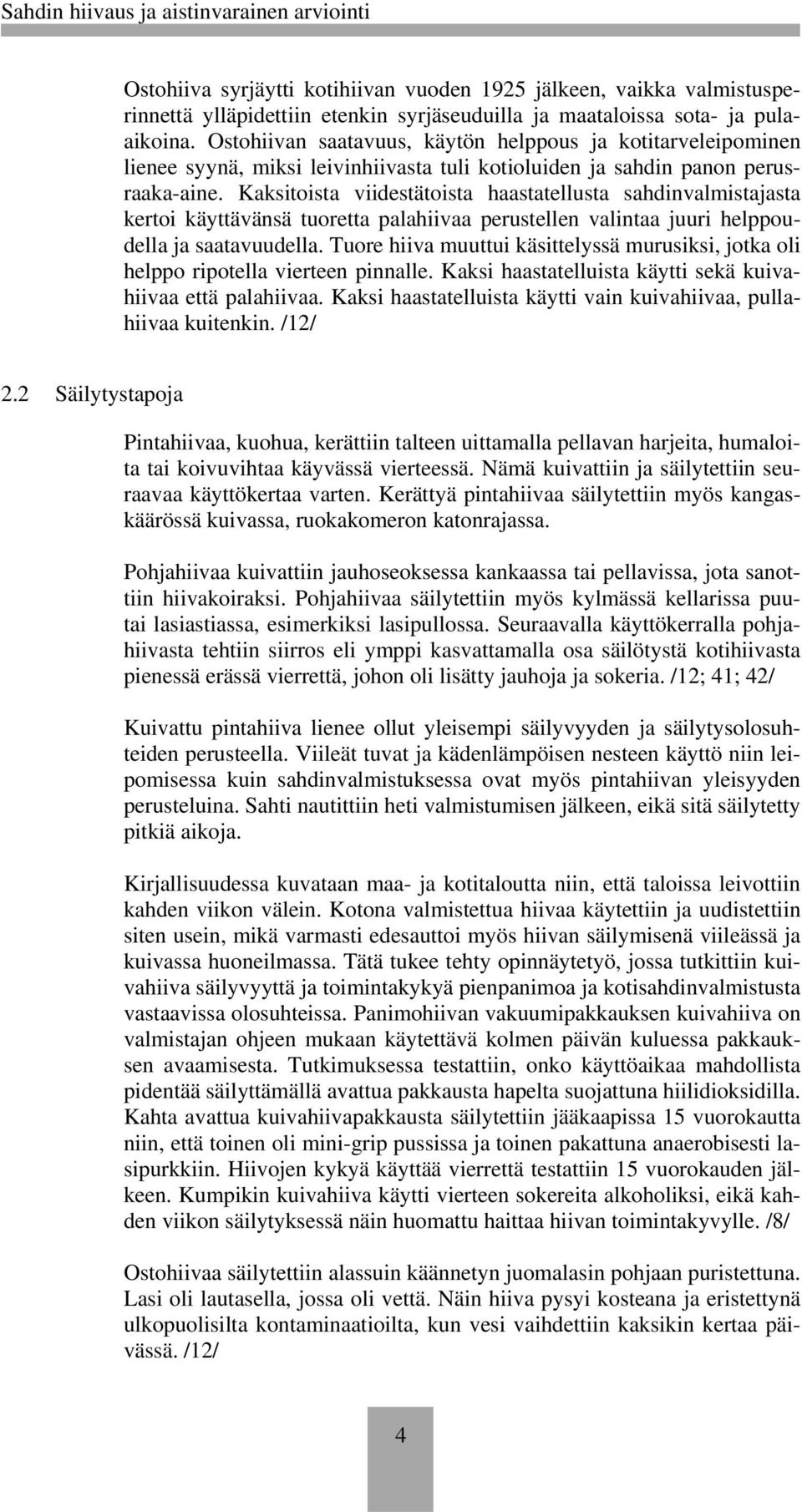 Kaksitoista viidestätoista haastatellusta sahdinvalmistajasta kertoi käyttävänsä tuoretta palahiivaa perustellen valintaa juuri helppoudella ja saatavuudella.