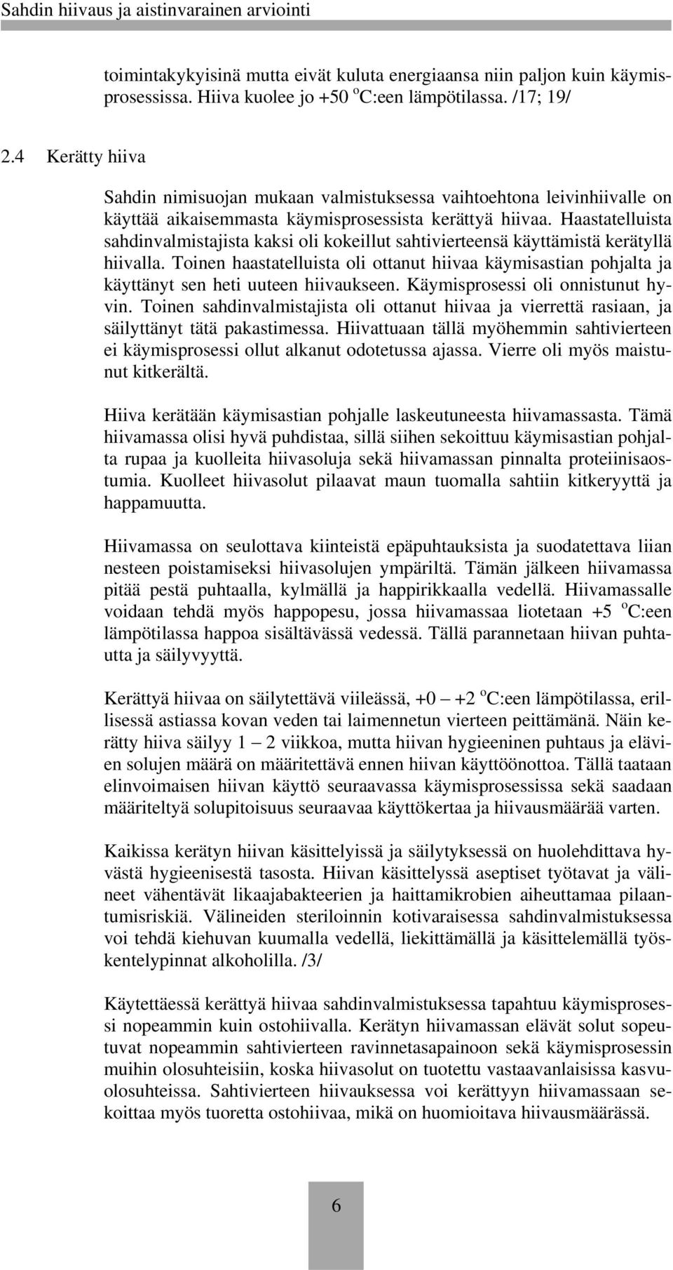 Haastatelluista sahdinvalmistajista kaksi oli kokeillut sahtivierteensä käyttämistä kerätyllä hiivalla.