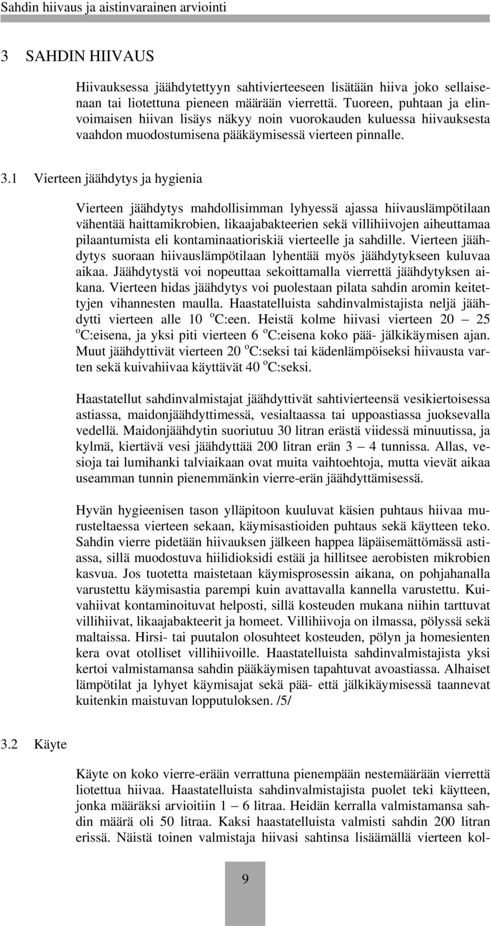 1 Vierteen jäähdytys ja hygienia Vierteen jäähdytys mahdollisimman lyhyessä ajassa hiivauslämpötilaan vähentää haittamikrobien, likaajabakteerien sekä villihiivojen aiheuttamaa pilaantumista eli