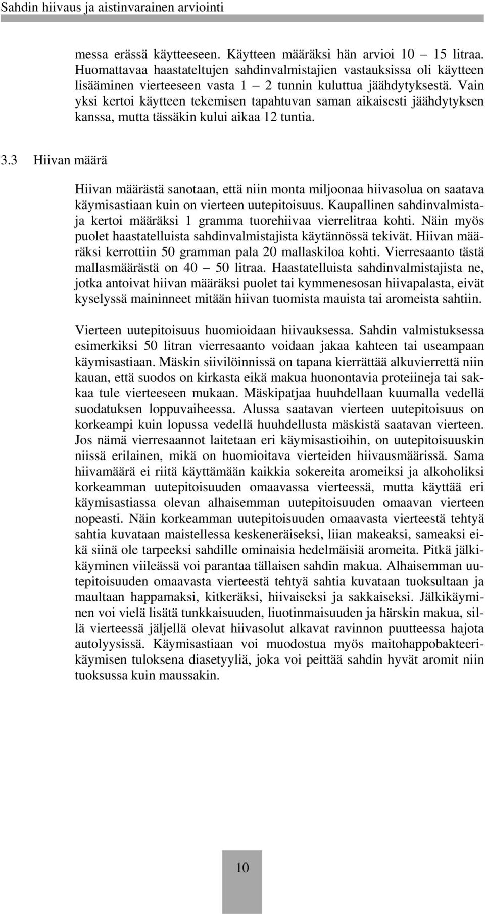 Vain yksi kertoi käytteen tekemisen tapahtuvan saman aikaisesti jäähdytyksen kanssa, mutta tässäkin kului aikaa 12 tuntia. 3.