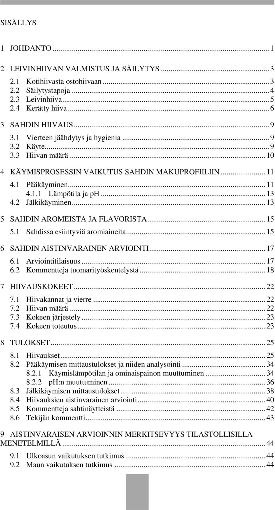 .. 13 5 SAHDIN AROMEISTA JA FLAVORISTA... 15 5.1 Sahdissa esiintyviä aromiaineita... 15 6 SAHDIN AISTINVARAINEN ARVIOINTI... 17 6.1 Arviointitilaisuus... 17 6.2 Kommentteja tuomarityöskentelystä.