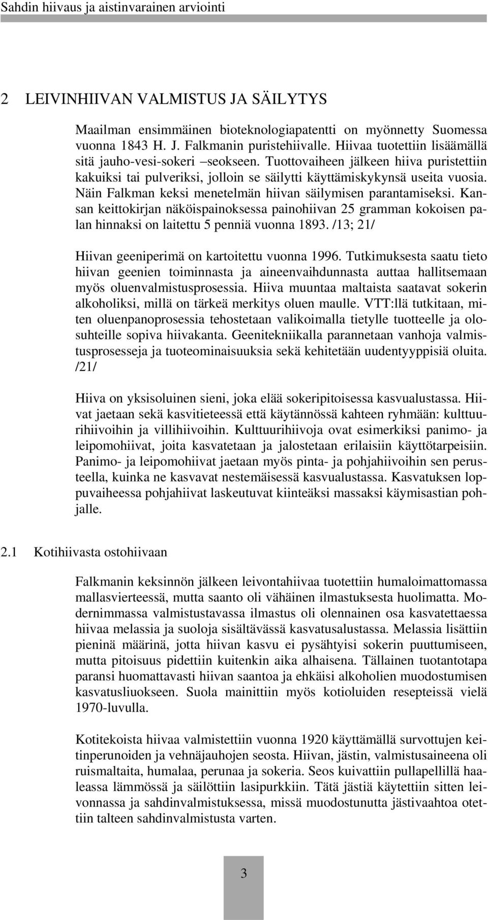 Näin Falkman keksi menetelmän hiivan säilymisen parantamiseksi. Kansan keittokirjan näköispainoksessa painohiivan 25 gramman kokoisen palan hinnaksi on laitettu 5 penniä vuonna 1893.