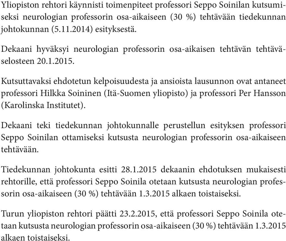 Kutsuttavaksi ehdotetun kelpoisuudesta ja ansioista lausunnon ovat antaneet professori Hilkka Soininen (Itä-Suomen yliopisto) ja professori Per Hansson (Karolinska Institutet).