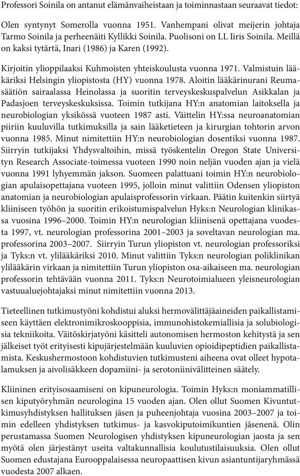 Kirjoitin ylioppilaaksi Kuhmoisten yhteiskoulusta vuonna 1971. Valmistuin lääkäriksi Helsingin yliopistosta (HY) vuonna 1978.