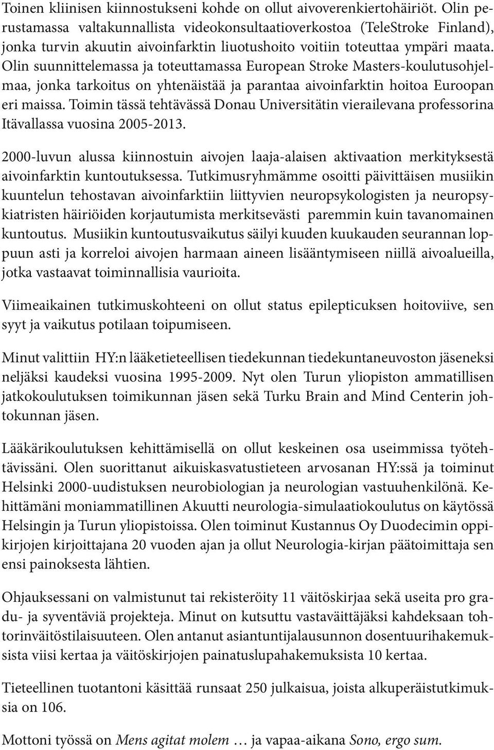 Olin suunnittelemassa ja toteuttamassa European Stroke Masters-koulutusohjelmaa, jonka tarkoitus on yhtenäistää ja parantaa aivoinfarktin hoitoa Euroopan eri maissa.