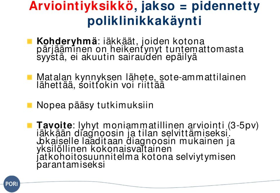 riittää Nopea pääsy tutkimuksiin Tavoite: lyhyt moniammatillinen arviointi (3-5pv) iäkkään diagnoosin ja tilan