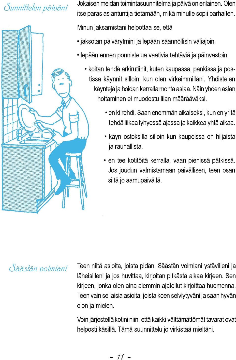 koitan tehdä arkirutiinit, kuten kaupassa, pankissa ja postissa käynnit silloin, kun olen virkeimmilläni. Yhdistelen käyntejä ja hoidan kerralla monta asiaa.