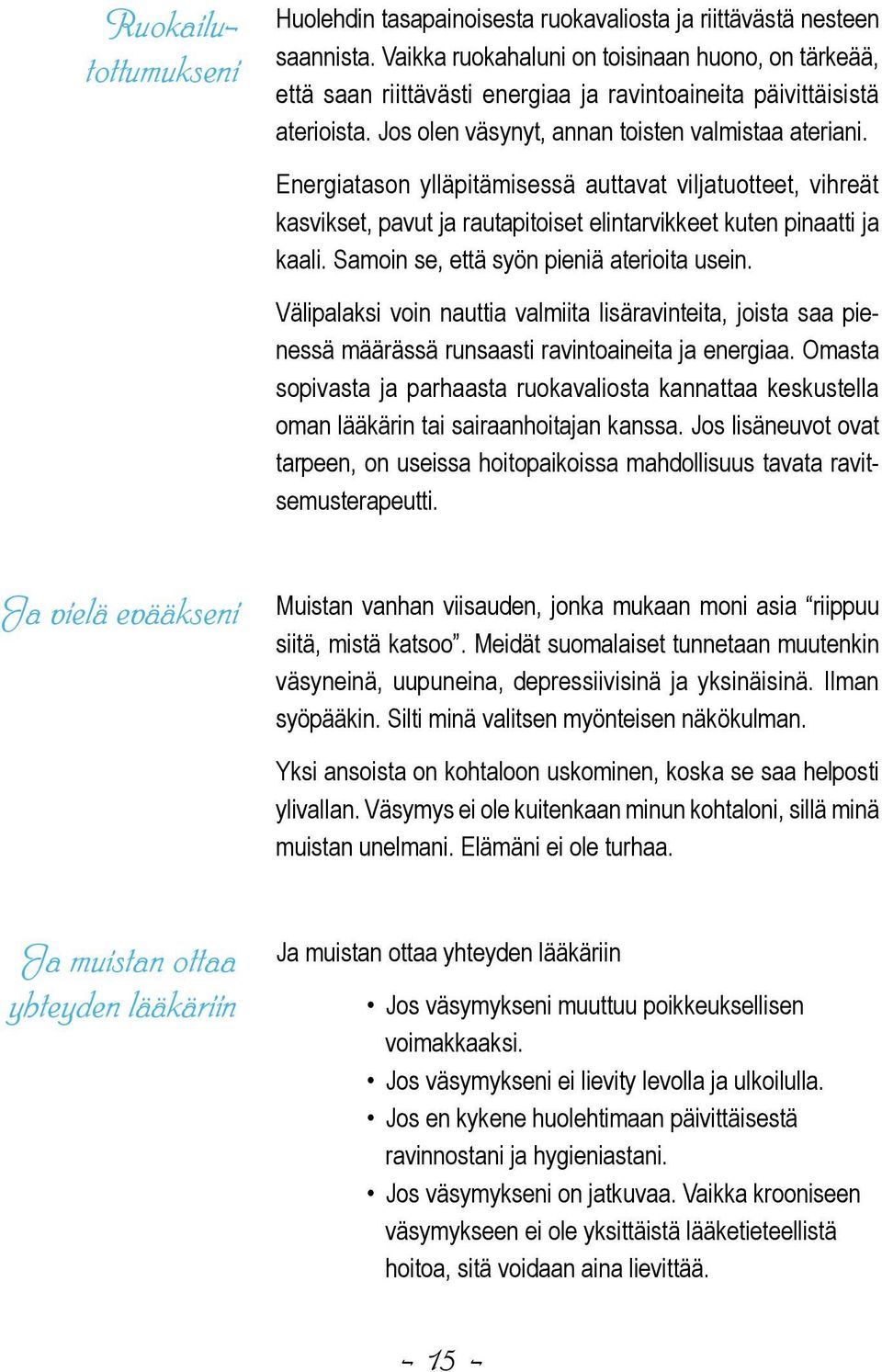 Energiatason ylläpitämisessä auttavat viljatuotteet, vihreät kasvikset, pavut ja rautapitoiset elintarvikkeet kuten pinaatti ja kaali. Samoin se, että syön pieniä aterioita usein.