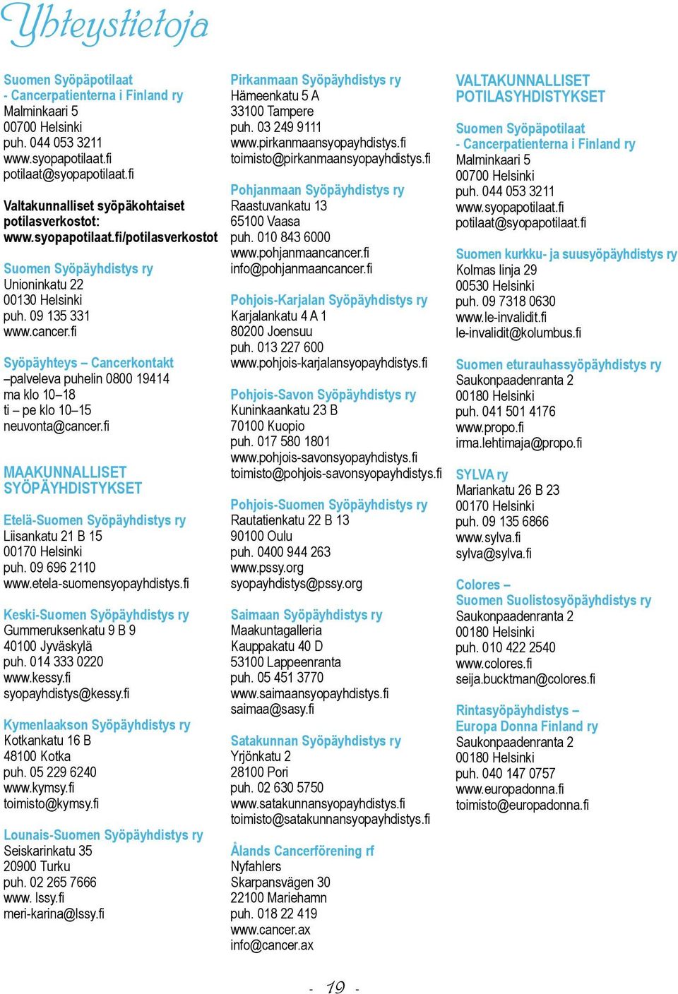 fi Syöpäyhteys Cancerkontakt palveleva puhelin 0800 19414 ma klo 10 18 ti pe klo 10 15 neuvonta@cancer.