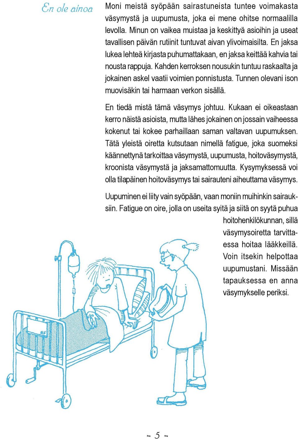 En jaksa lukea lehteä kirjasta puhumattakaan, en jaksa keittää kahvia tai nousta rappuja. Kahden kerroksen nousukin tuntuu raskaalta ja jokainen askel vaatii voimien ponnistusta.