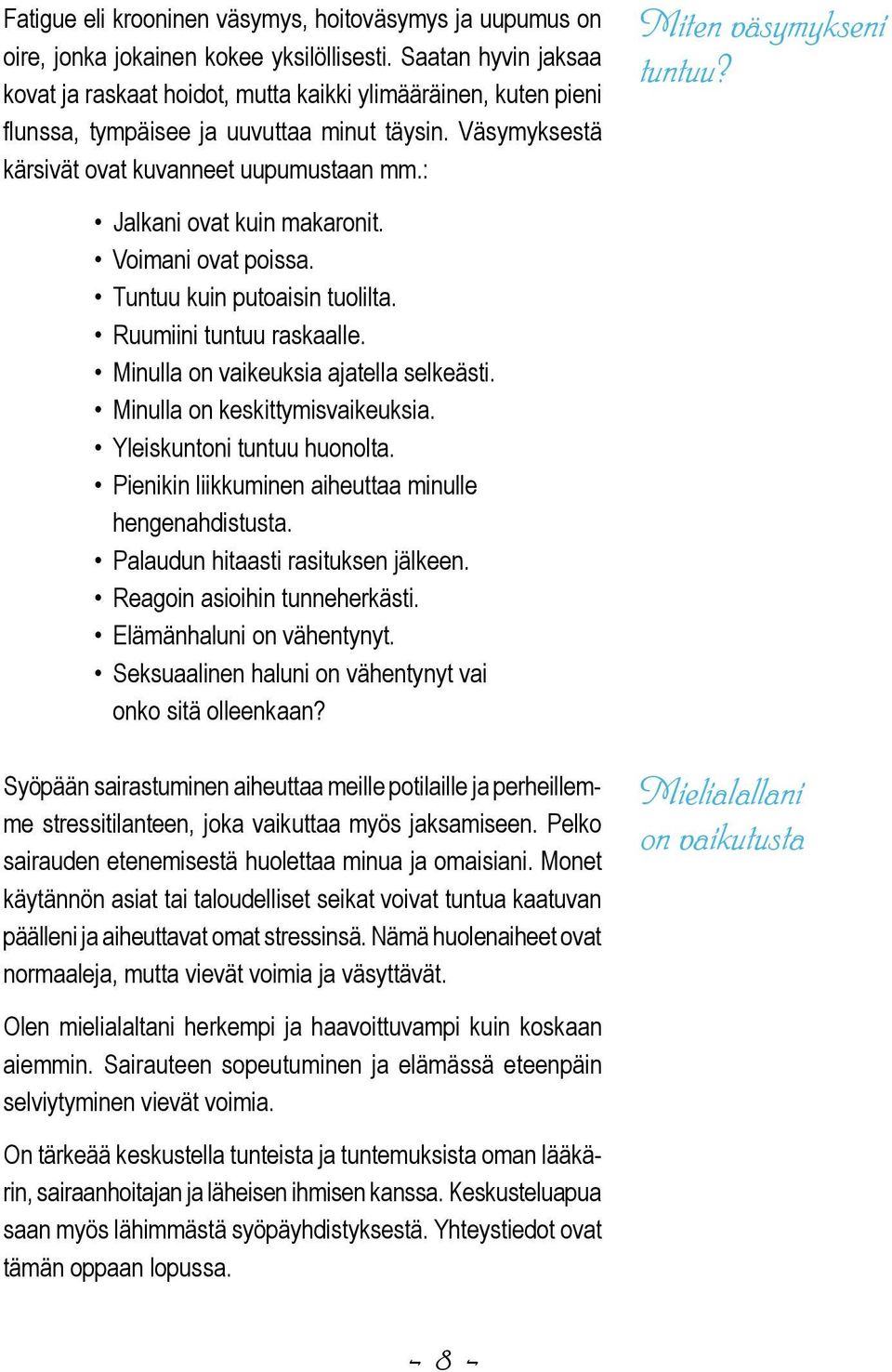 : Miten väsymykseni tuntuu? Jalkani ovat kuin makaronit. Voimani ovat poissa. Tuntuu kuin putoaisin tuolilta. Ruumiini tuntuu raskaalle. Minulla on vaikeuksia ajatella selkeästi.