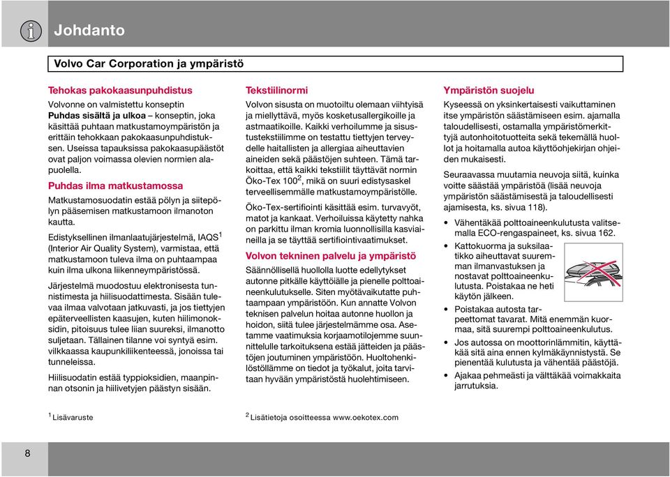 Puhdas ilma matkustamossa Matkustamosuodatin estää pölyn ja siitepölyn pääsemisen matkustamoon ilmanoton kautta.