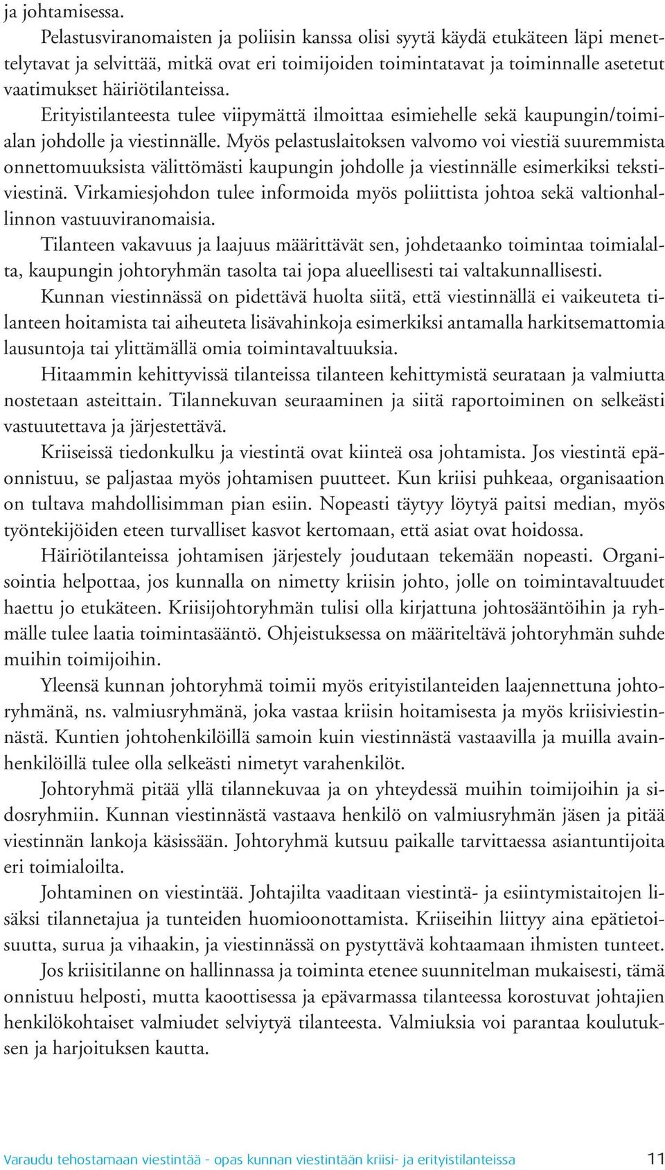 Erityistilanteesta tulee viipymättä ilmoittaa esimiehelle sekä kaupungin/toimialan johdolle ja viestinnälle.