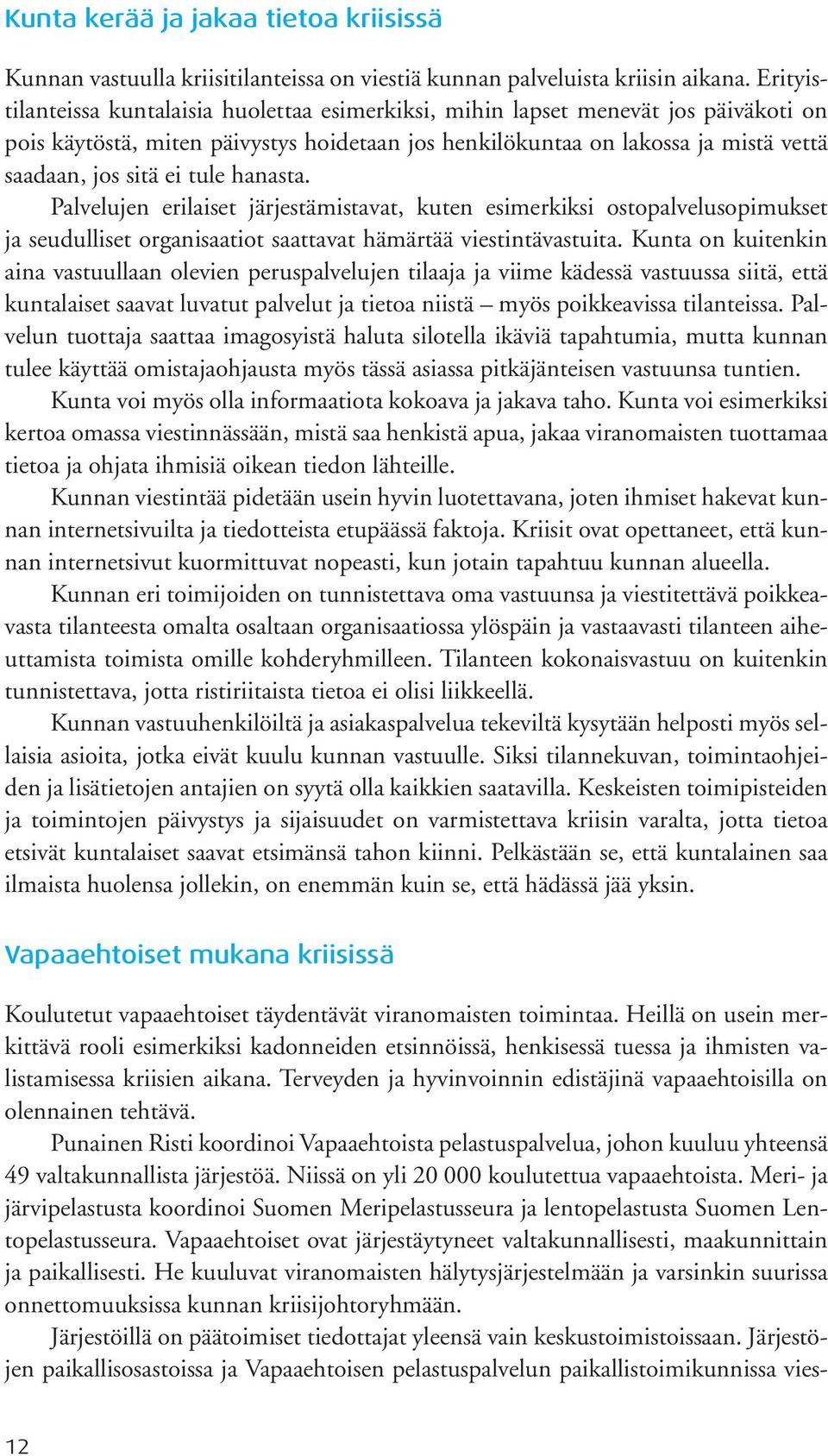 tule hanasta. Palvelujen erilaiset järjestämistavat, kuten esimerkiksi ostopalvelusopimukset ja seudulliset organisaatiot saattavat hämärtää viestintävastuita.