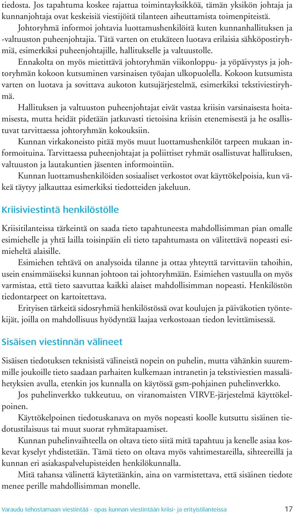 Tätä varten on etukäteen luotava erilaisia sähköpostiryhmiä, esimerkiksi puheenjohtajille, hallitukselle ja valtuustolle.