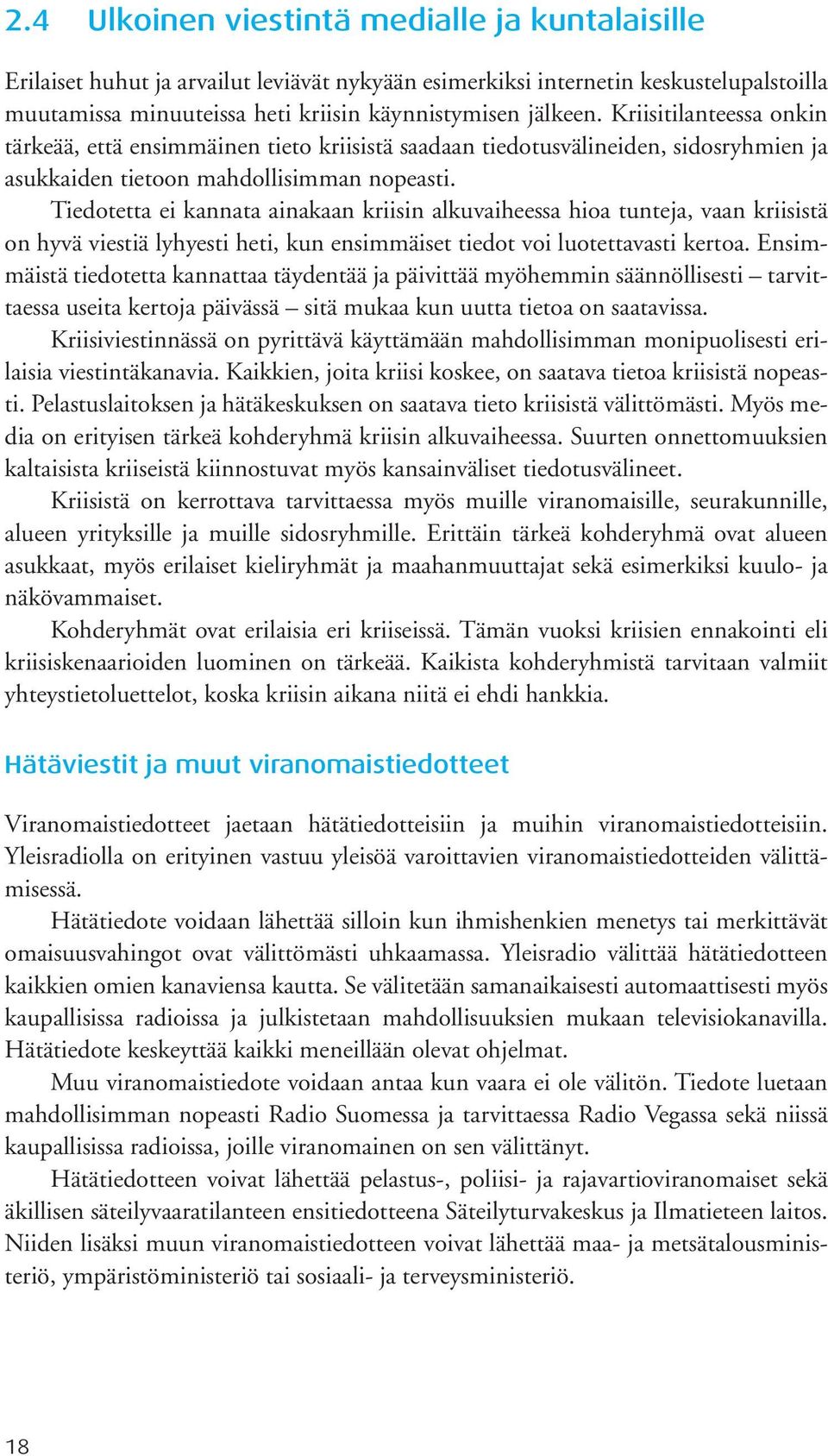 Tiedotetta ei kannata ainakaan kriisin alkuvaiheessa hioa tunteja, vaan kriisistä on hyvä viestiä lyhyesti heti, kun ensimmäiset tiedot voi luotettavasti kertoa.