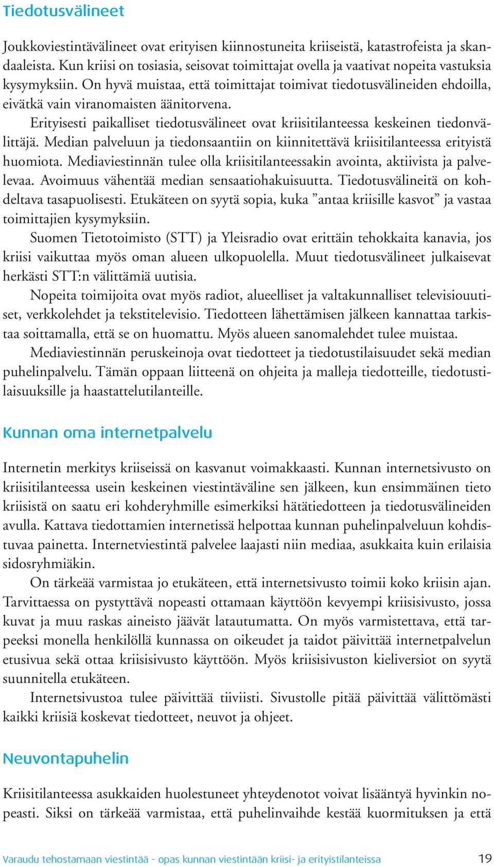 On hyvä muistaa, että toimittajat toimivat tiedotusvälineiden ehdoilla, eivätkä vain viranomaisten äänitorvena.