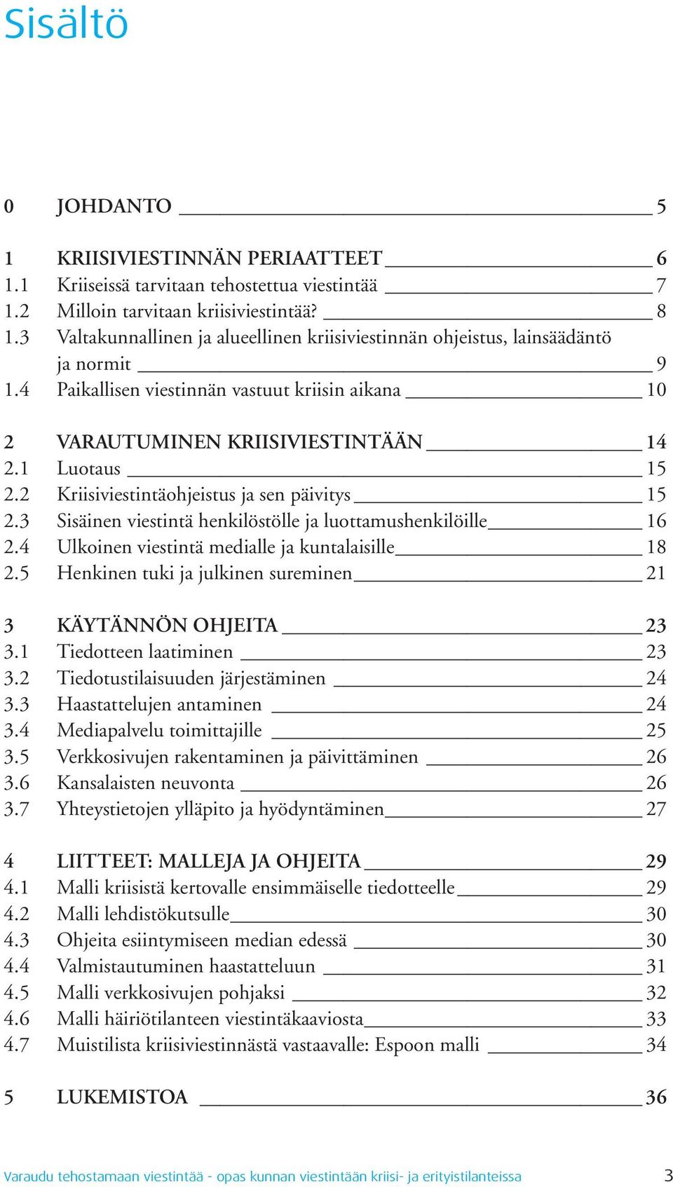 2 Kriisiviestintäohjeistus ja sen päivitys 15 2.3 Sisäinen viestintä henkilöstölle ja luottamushenkilöille 16 2.4 Ulkoinen viestintä medialle ja kuntalaisille 18 2.