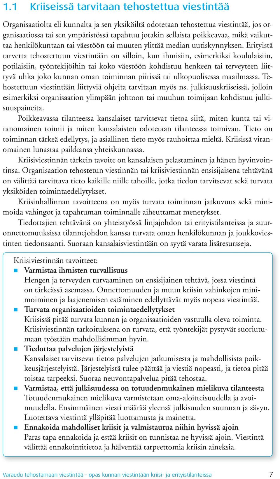 Erityistä tarvetta tehostettuun viestintään on silloin, kun ihmisiin, esimerkiksi koululaisiin, potilaisiin, työntekijöihin tai koko väestöön kohdistuu henkeen tai terveyteen liittyvä uhka joko