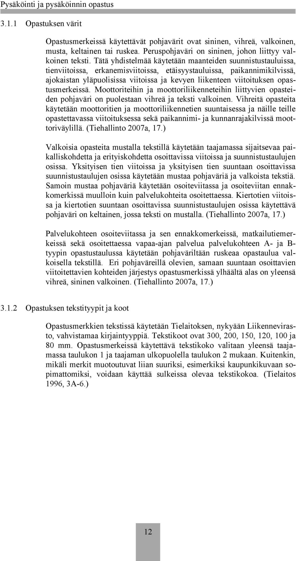 viitoituksen opastusmerkeissä. Moottoriteihin ja moottoriliikenneteihin liittyvien opasteiden pohjaväri on puolestaan vihreä ja teksti valkoinen.