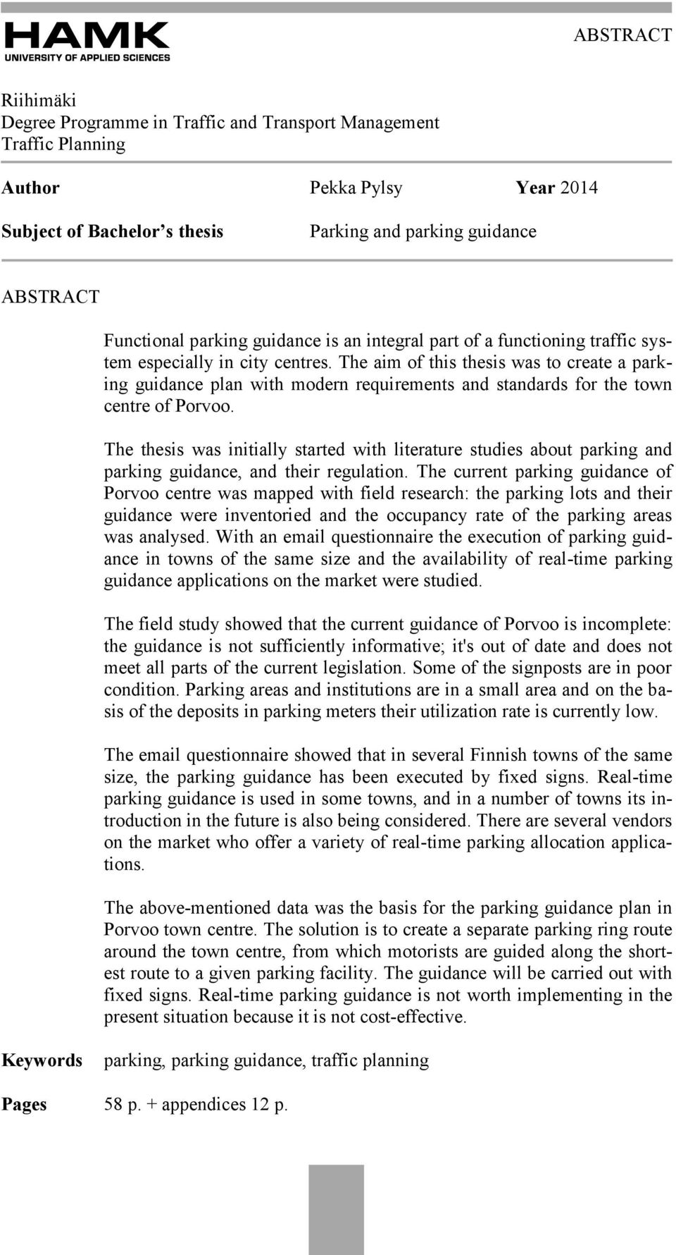 The aim of this thesis was to create a parking guidance plan with modern requirements and standards for the town centre of Porvoo.