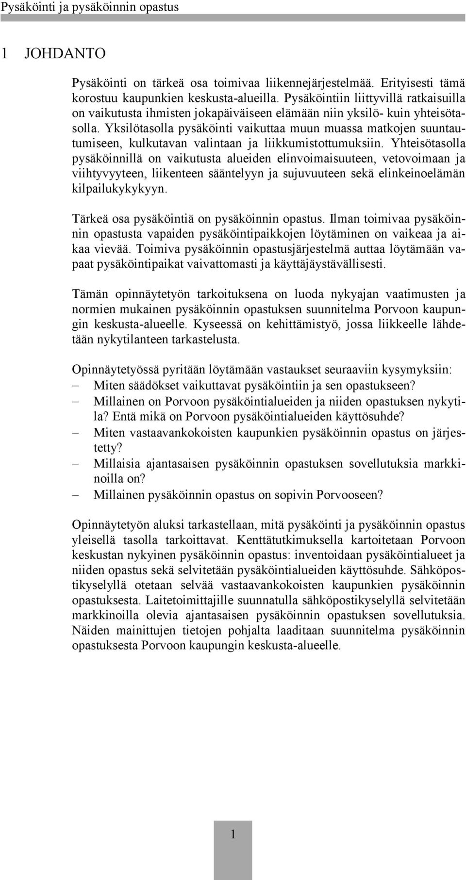 Yksilötasolla pysäköinti vaikuttaa muun muassa matkojen suuntautumiseen, kulkutavan valintaan ja liikkumistottumuksiin.